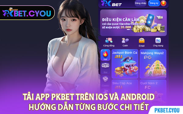 Tải App PKBET Trên iOS Và Android – Hướng Dẫn Từng Bước Chi Tiết
