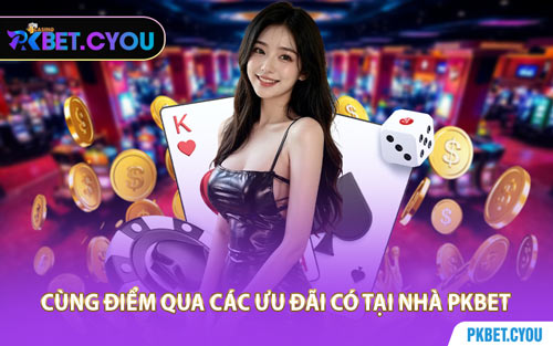Cùng Điểm Qua Các Ưu Đãi Có Tại Nhà PKBET