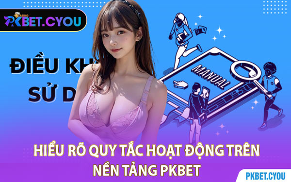 Hiểu Rõ Quy Tắc Hoạt Động Trên Nền Tảng PKBET