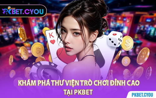 Khám Phá Thư Viện Trò Chơi Đỉnh Cao Tại PKBET