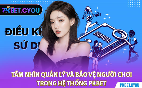 Tầm Nhìn Quản Lý Và Bảo Vệ Người Chơi Trong Hệ Thống PKBET