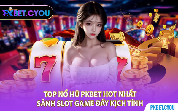 Top Nổ Hũ PKBET Hot Nhất – Sảnh Slot Game Đầy Kịch Tính