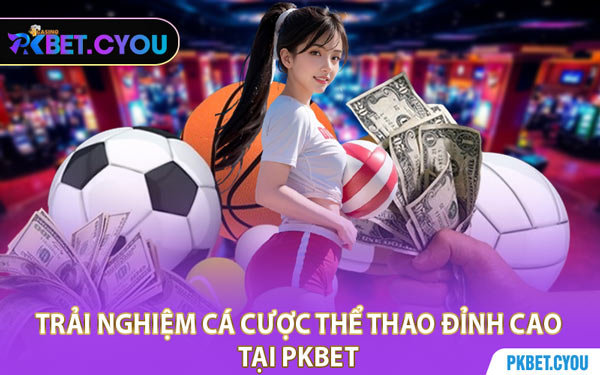 Trải Nghiệm Cá Cược Thể Thao Đỉnh Cao Tại PKBET