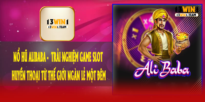 Nổ Hũ AliBABA - Trải Nghiệm Game Slot Huyền Thoại Từ Thế Giới Ngàn Lẻ Một Đêm