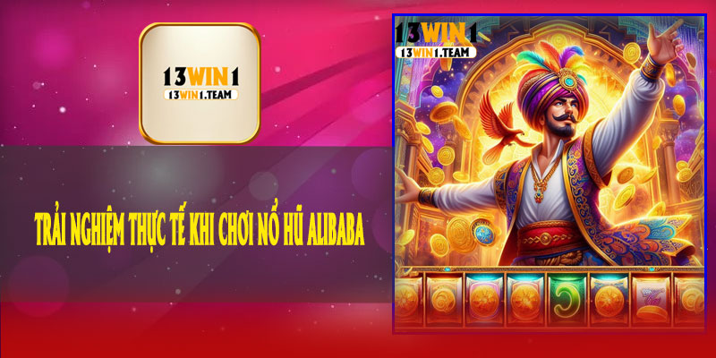 Trải nghiệm thực tế khi chơi Nổ Hũ AliBABA